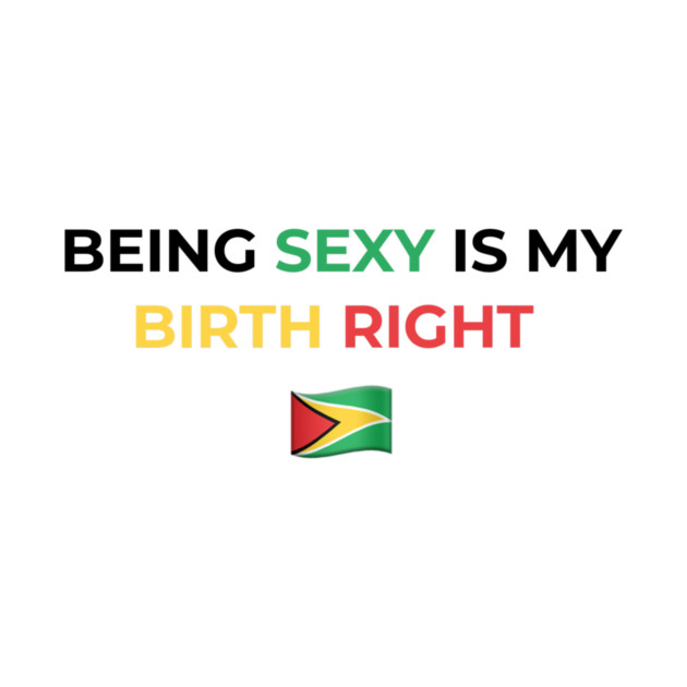 Being Sexy is My Birth Right Guyana by Drago
