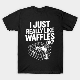 I Just Really Like Waffles Ok? T-Shirt