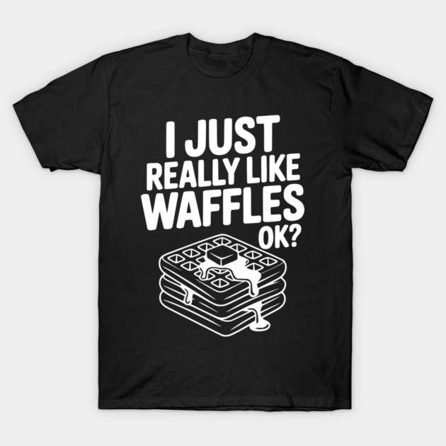 I Just Really Like Waffles Ok? T-Shirt by Frank Ring