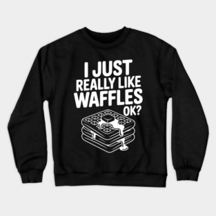 I Just Really Like Waffles Ok? Crewneck Sweatshirt