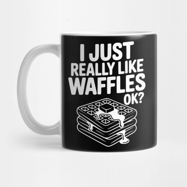 I Just Really Like Waffles Ok? by Frank Ring