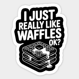 I Just Really Like Waffles Ok? Sticker