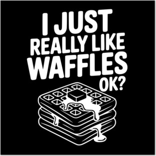 I Just Really Like Waffles Ok? Posters and Art