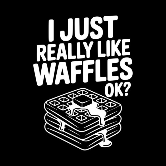 I Just Really Like Waffles Ok? by Frank Ring