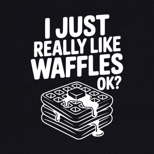 I Just Really Like Waffles Ok? by Frank Ring
