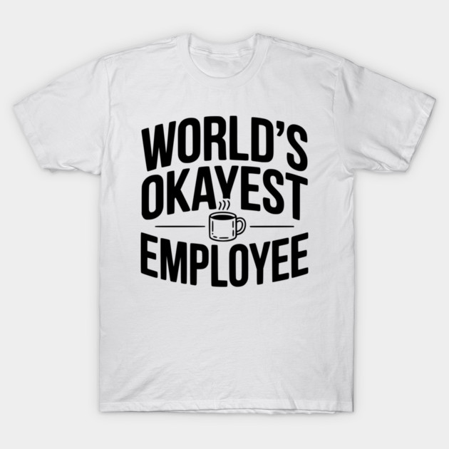World’s Okayest Employee T-Shirt by Frank Ring