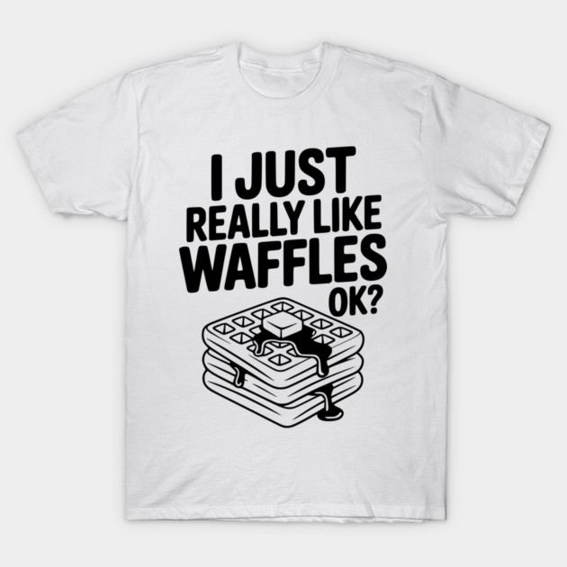 I Just Really Like Waffles Ok? T-Shirt by Frank Ring