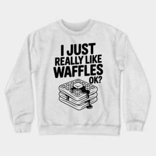 I Just Really Like Waffles Ok? Crewneck Sweatshirt