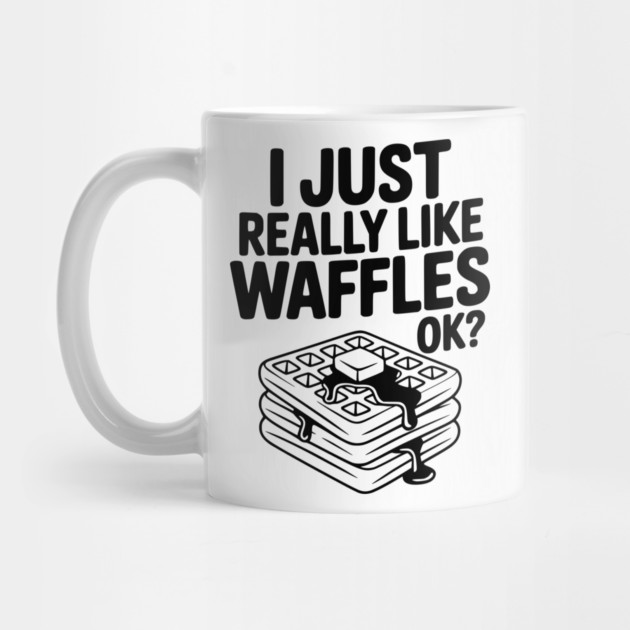 I Just Really Like Waffles Ok? by Frank Ring