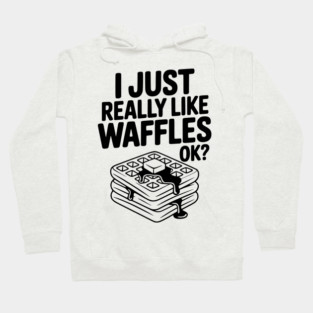 I Just Really Like Waffles Ok? Hoodie