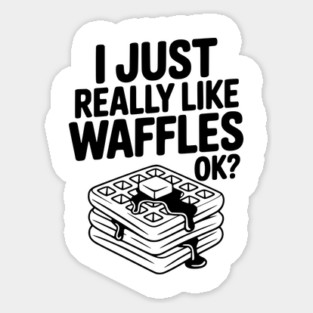 I Just Really Like Waffles Ok? Sticker