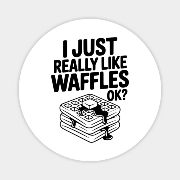I Just Really Like Waffles Ok? Magnet by Frank Ring