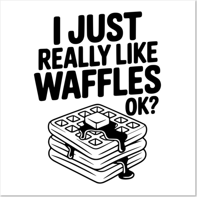 I Just Really Like Waffles Ok? Wall Art by Frank Ring