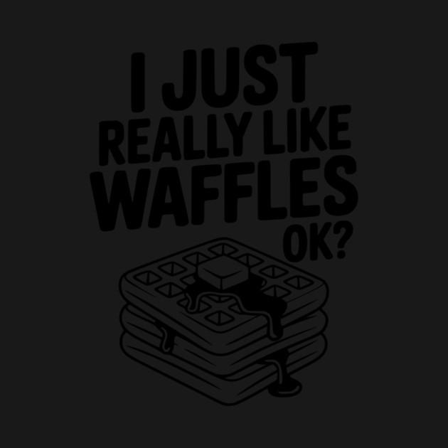 I Just Really Like Waffles Ok? by Frank Ring