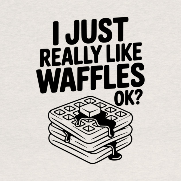 I Just Really Like Waffles Ok? by Frank Ring