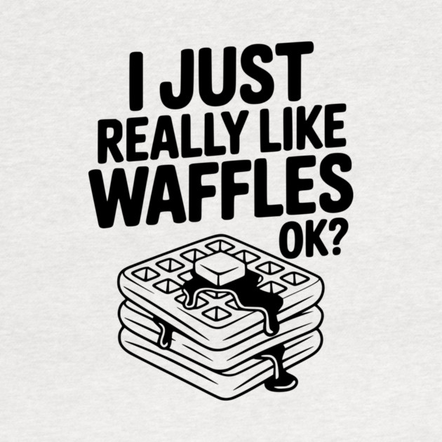 I Just Really Like Waffles Ok? by Frank Ring