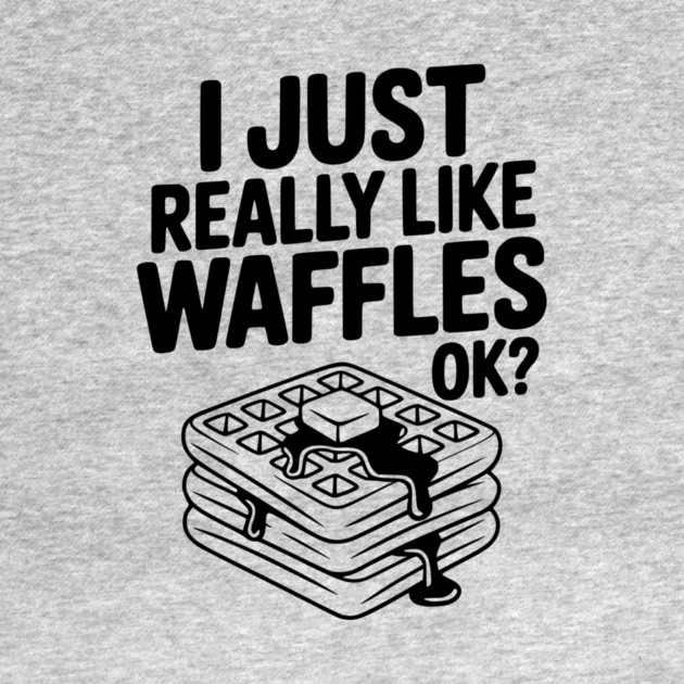 I Just Really Like Waffles Ok? by Frank Ring