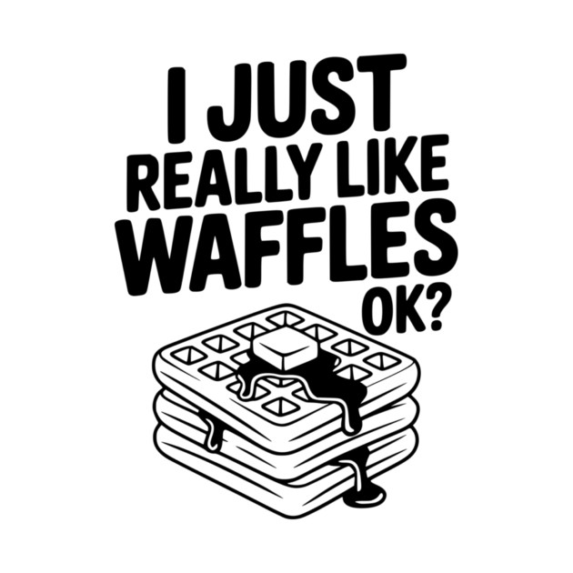 I Just Really Like Waffles Ok? by Frank Ring