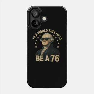George-Washington-67-Meme-in-The-World-Full-of-67-to-Be-A-76 Phone Case