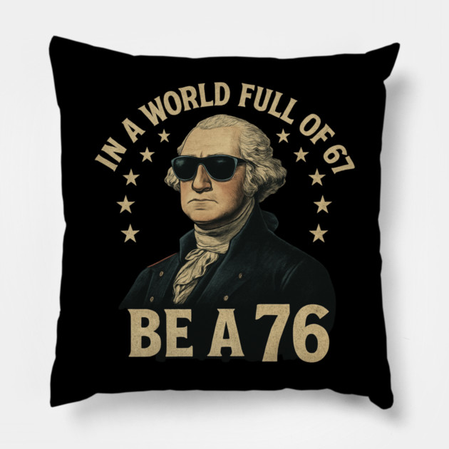 George-Washington-67-Meme-in-The-World-Full-of-67-to-Be-A-76 Pillow by ArtistTee ⭐⭐⭐⭐⭐