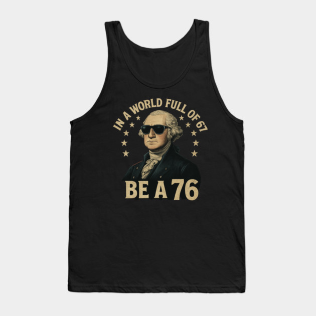 George-Washington-67-Meme-in-The-World-Full-of-67-to-Be-A-76 Tank Top by ArtistTee ⭐⭐⭐⭐⭐