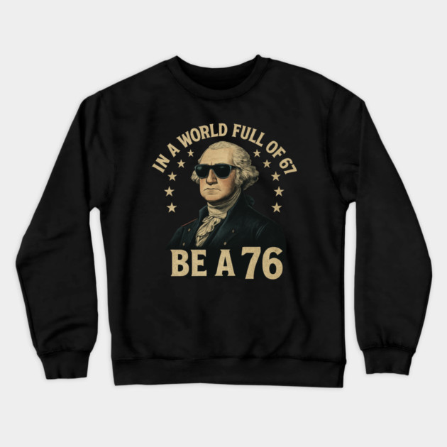 George-Washington-67-Meme-in-The-World-Full-of-67-to-Be-A-76 Crewneck Sweatshirt by ArtistTee ⭐⭐⭐⭐⭐