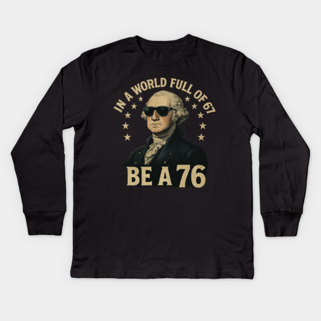 George-Washington-67-Meme-in-The-World-Full-of-67-to-Be-A-76 Kids Long Sleeve T-Shirt by ArtistTee ⭐⭐⭐⭐⭐
