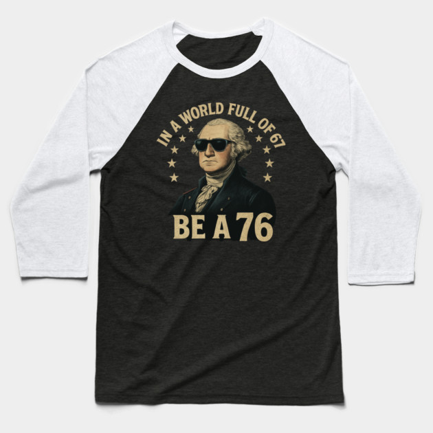 George-Washington-67-Meme-in-The-World-Full-of-67-to-Be-A-76 Baseball T-Shirt by ArtistTee ⭐⭐⭐⭐⭐