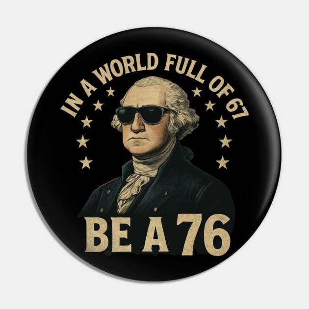 George-Washington-67-Meme-in-The-World-Full-of-67-to-Be-A-76 Pin by ArtistTee ⭐⭐⭐⭐⭐