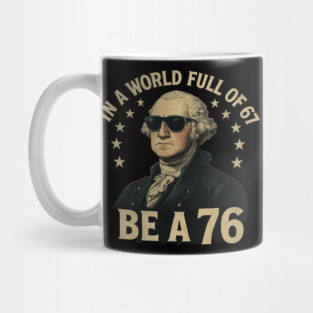 George-Washington-67-Meme-in-The-World-Full-of-67-to-Be-A-76 Mug