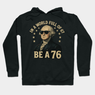 George-Washington-67-Meme-in-The-World-Full-of-67-to-Be-A-76 Hoodie