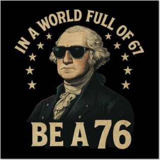 George-Washington-67-Meme-in-The-World-Full-of-67-to-Be-A-76 Posters and Art