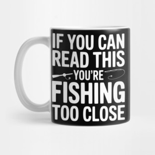 If You Can Read This You’re Fishing Too Close Mug