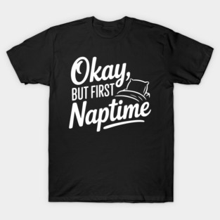 Okay But First Naptime T-Shirt