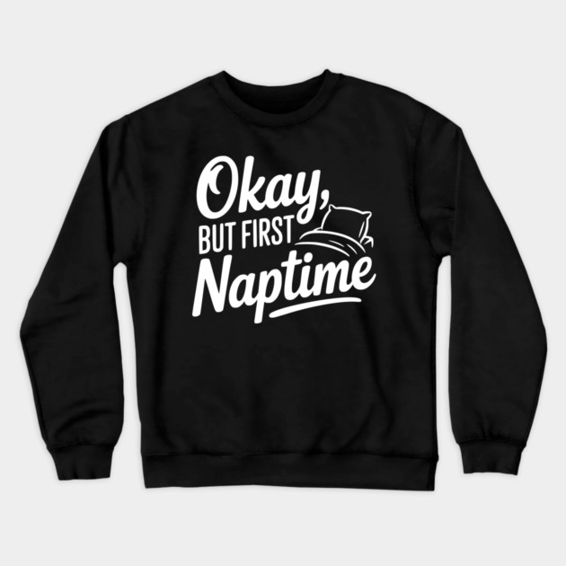 Okay But First Naptime Crewneck Sweatshirt by Frank Ring