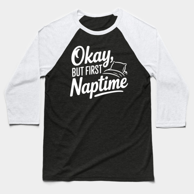 Okay But First Naptime Baseball T-Shirt by Frank Ring