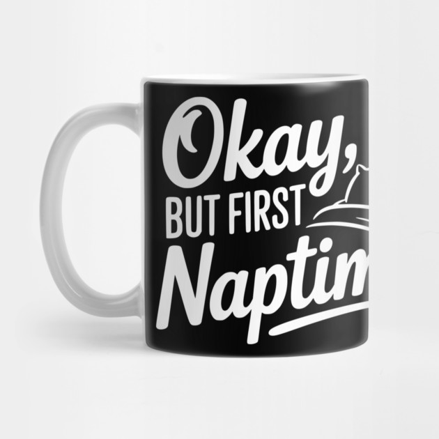 Okay But First Naptime by Frank Ring