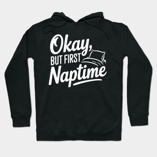 Okay But First Naptime Hoodie by Frank Ring