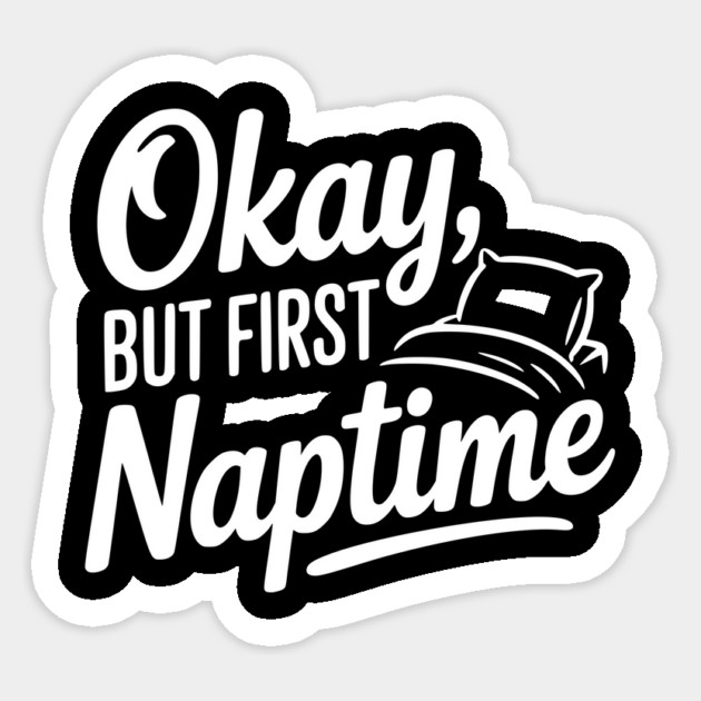 Okay But First Naptime Sticker by Frank Ring