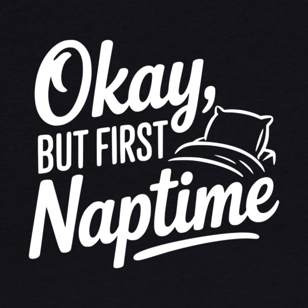 Okay But First Naptime by Frank Ring