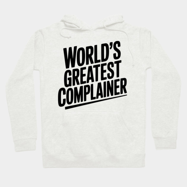 World’s Greatest Complainer Hoodie by Frank Ring