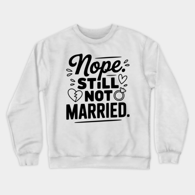 Nope Still Not Married Crewneck Sweatshirt by Frank Ring