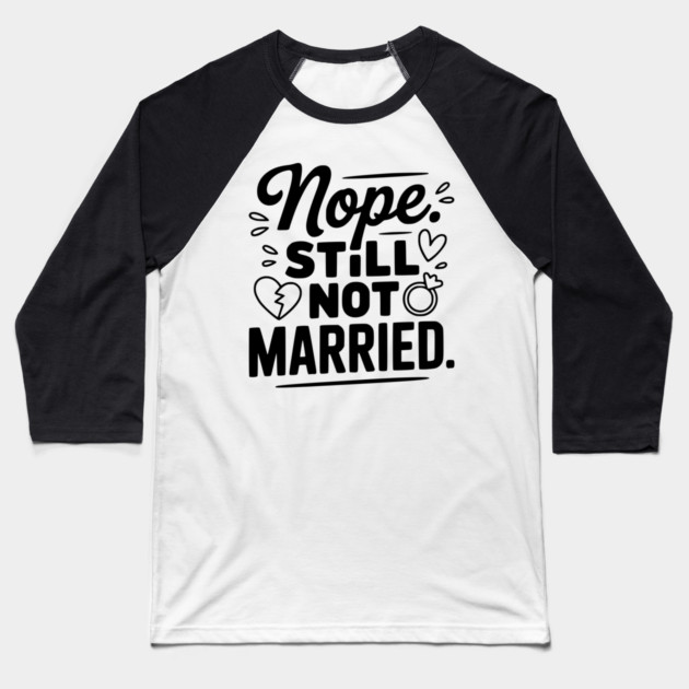 Nope Still Not Married Baseball T-Shirt by Frank Ring