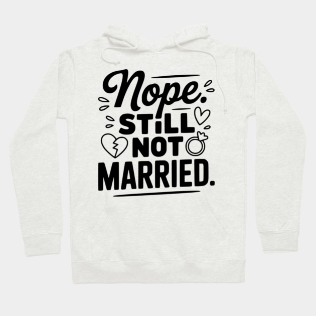 Nope Still Not Married Hoodie by Frank Ring
