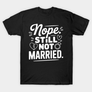 Nope Still Not Married T-Shirt