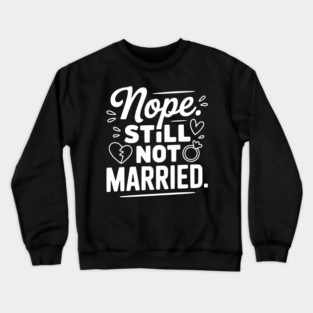 Nope Still Not Married Crewneck Sweatshirt