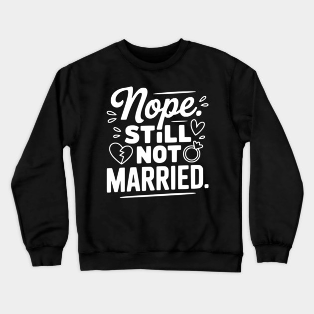 Nope Still Not Married Crewneck Sweatshirt by Frank Ring