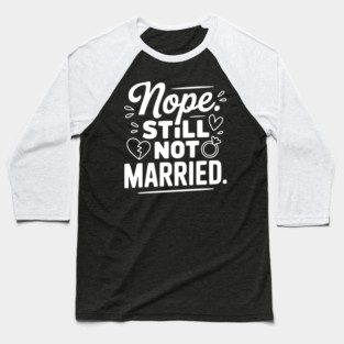 Nope Still Not Married Baseball T-Shirt