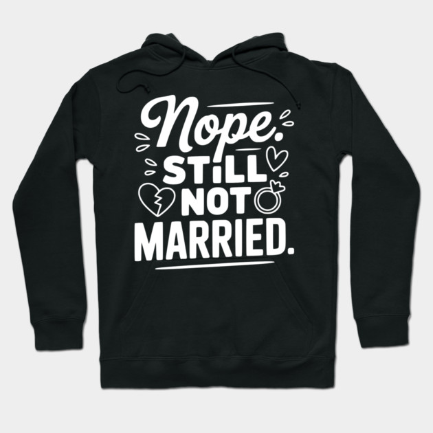 Nope Still Not Married Hoodie by Frank Ring
