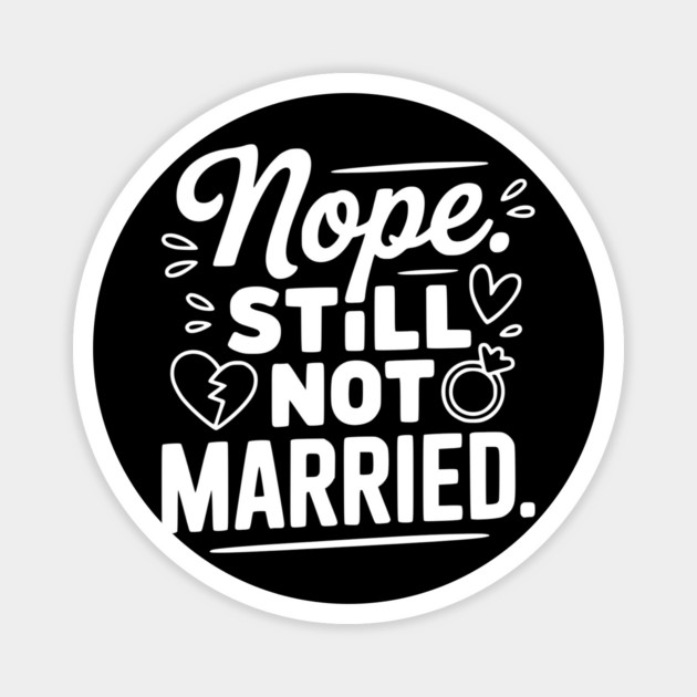 Nope Still Not Married Magnet by Frank Ring